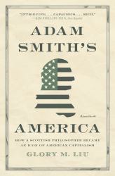 Adam Smith's America : How a Scottish Philosopher Became an Icon of American Capitalism