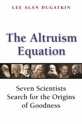 The Altruism Equation : Seven Scientists Search for the Origins of Goodness