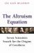 The Altruism Equation : Seven Scientists Search for the Origins of Goodness