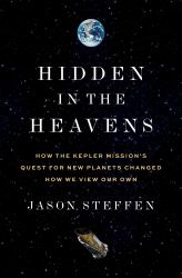 Hidden in the Heavens : How the Kepler Mission's Quest for New Planets Changed How We View Our Own