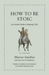 How to Be Stoic : An Ancient Guide to Keeping Calm
