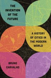 The Invention of the Future : A History of Cities in the Modern World