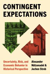 Contingent Expectations : Uncertainty, Risk, and Economic Behavior in Historical Perspective