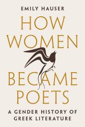 How Women Became Poets : A Gender History of Greek Literature