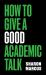 How to Give a Good Academic Talk How to Give a Good Academic Talk
