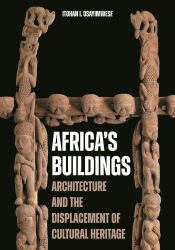 Africa's Buildings : Architecture and the Displacement of Cultural Heritage