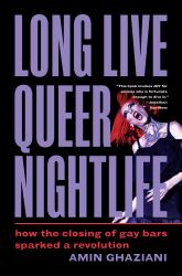 Long Live Queer Nightlife : How the Closing of Gay Bars Sparked a Revolution