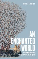 An Enchanted World : The Shared Religious Landscape of Late Antiquity
