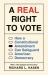 A Real Right to Vote : How a Constitutional Amendment Can Safeguard American Democracy