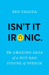 Isn't It Ironic : The Amazing Saga of a Not-Bad Figure of Speech