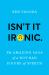 Isn't It Ironic : The Amazing Saga of a Not-Bad Figure of Speech