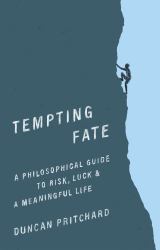 Tempting Fate : A Philosophical Guide to Risk, Luck, and a Meaningful Life