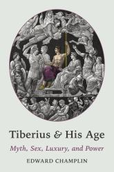 Tiberius and His Age : Myth, Sex, Luxury, and Power