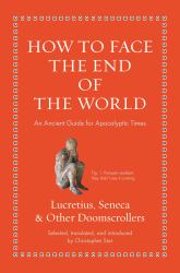 How to Face the End of the World : An Ancient Guide for Apocalyptic Times