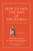 How to Face the End of the World : An Ancient Guide for Apocalyptic Times