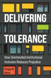 Delivering Tolerance : How Unintended Institutional Inclusion Reduces Prejudice