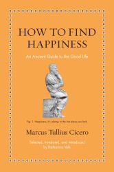 How to Find Happiness : An Ancient Guide to the Good Life