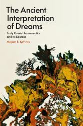 The Ancient Interpretation of Dreams : Early Greek Hermeneutics and Its Sources