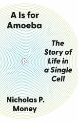 A Is for Amoeba : The Story of Life in a Single Cell