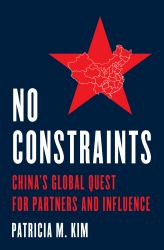 No Constraints : China's Global Quest for Partners and Influence