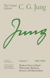 C. G. Jung: the Critical Edition, Volume 1 (1896-1900) : Student Years in Basel: Philosophy, Medicine, Science, and Spiritualism