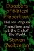 Disasters of Biblical Proportions : The Ten Plagues Then, Now, and at the End of the World