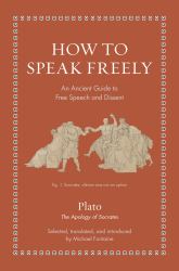 How to Speak Freely : An Ancient Guide to Free Speech and Dissent