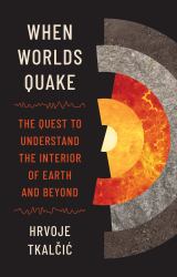 When Worlds Quake : The Quest to Understand the Interior of Earth and Beyond