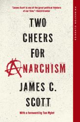 Two Cheers for Anarchism : Six Easy Pieces on Autonomy, Dignity, and Meaningful Work and Play