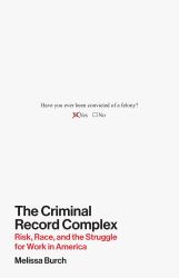 The Criminal Record Complex : Risk, Race, and the Struggle for Work in America