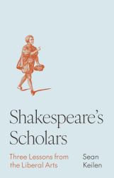 Shakespeare's Scholars : Three Lessons from the Liberal Arts