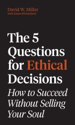 The 5 Questions for Ethical Decisions : How to Succeed Without Selling Your Soul