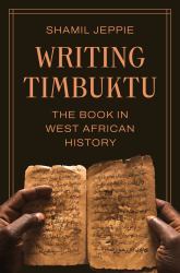 Writing Timbuktu : The Book in West African History