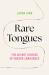 Rare Tongues : The Secret Stories of Hidden Languages Rare Tongues : The Secret Stories of Hidden Languages