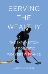 Serving the Wealthy : The Exploitation of Domestic Workers in France