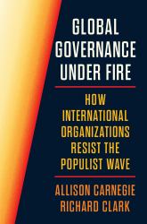 Global Governance under Fire : How International Organizations Resist the Populist Wave
