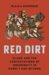 Red Dirt : Class and the Contestations of Indigeneity in Hawaiʻi and Beyond