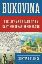 Bukovina : The Life and Death of an East European Borderland