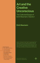 Art and the Creative Unconscious : The Collected Essays of Erich Neumann, Volume 1
