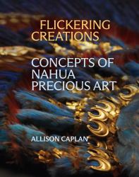 Flickering Creations : Concepts of Nahua Precious Art