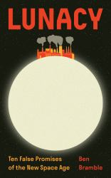 Lunacy : Ten False Promises of the New Space Age
