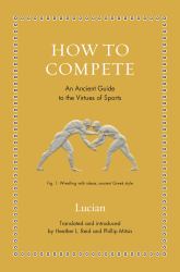How to Compete : An Ancient Guide to the Virtues of Sports
