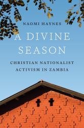 A Divine Season : Christian Nationalist Activism in Zambia