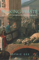 Making Waste : Leftovers and the Eighteenth-Century Imagination