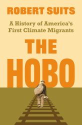 The Hobo : A History of America's First Climate Migrants