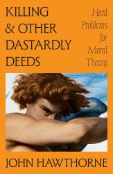 Killing and Other Dastardly Deeds : Hard Problems for Moral Theory
