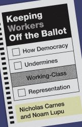 Keeping Workers off the Ballot : How Democracy Undermines Working-Class Representation