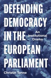 Defending Democracy in the European Parliament : An Institutional Drama
