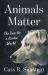 Animals Matter : The Case for a Kinder World