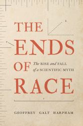 The Ends of Race : The Rise and Fall of a Scientific Myth